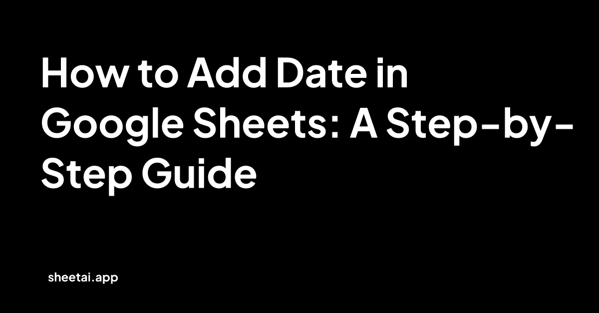 how-to-add-date-in-google-sheets-a-step-by-step-guide