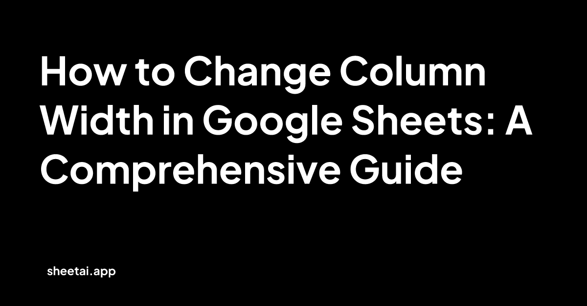 how-to-change-column-width-in-google-sheets-a-comprehensive-guide