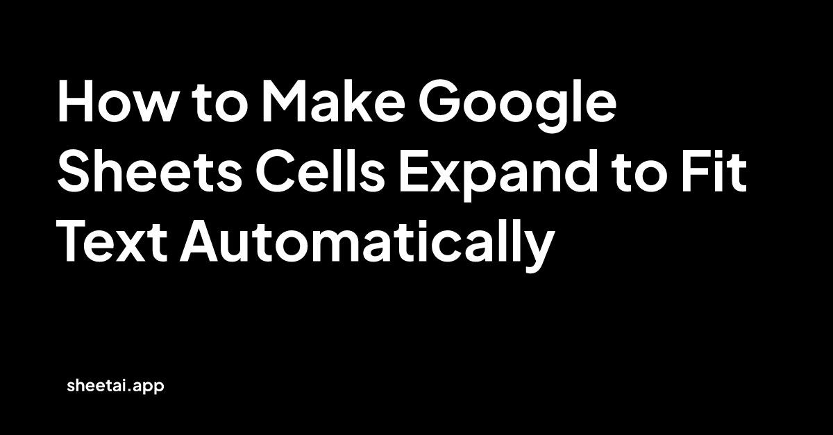 How to Make Google Sheets Cells Expand to Fit Text Automatically